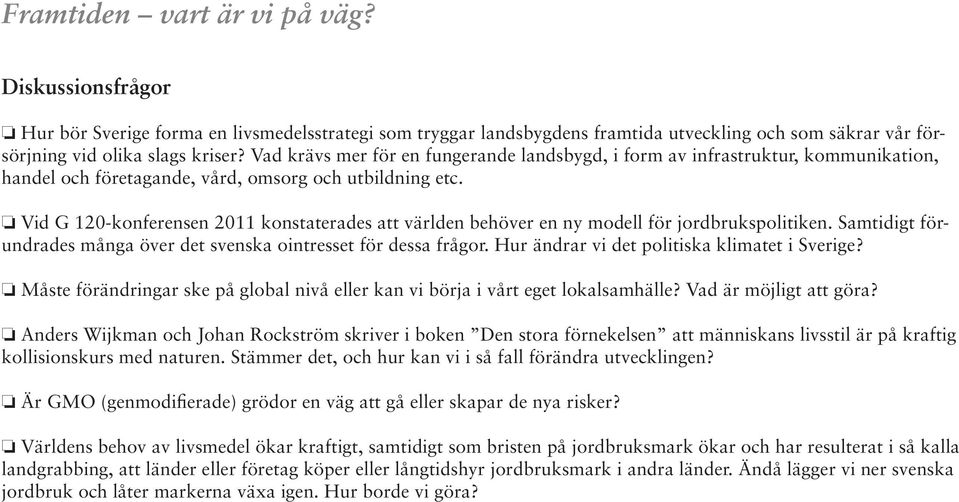 Vid G 120-konferensen 2011 konstaterades att världen behöver en ny modell för jordbrukspolitiken. Samtidigt förundrades många över det svenska ointresset för dessa frågor.