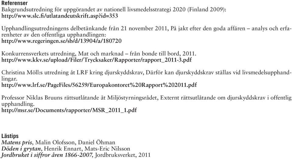 se/sb/d/13904/a/180720 Konkurrensverkets utredning, Mat och marknad från bonde till bord, 2011. http://www.kkv.se/upload/filer/trycksaker/rapporter/rapport_2011-3.