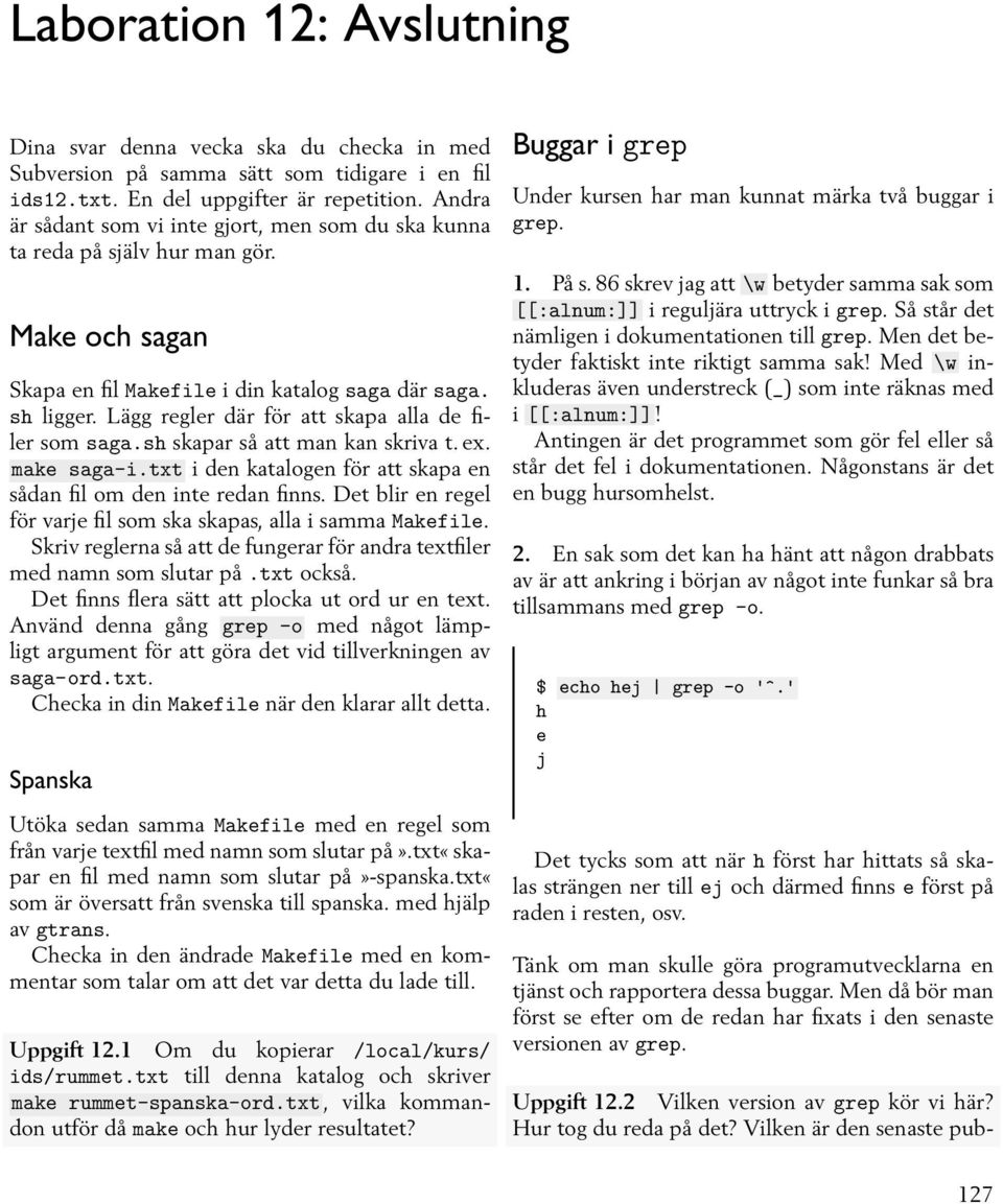 Lägg regler där för att skapa alla de filer som saga.sh skapar så att man kan skriva t. ex. make saga-i.txt i den katalogen för att skapa en sådan fil om den inte redan finns.