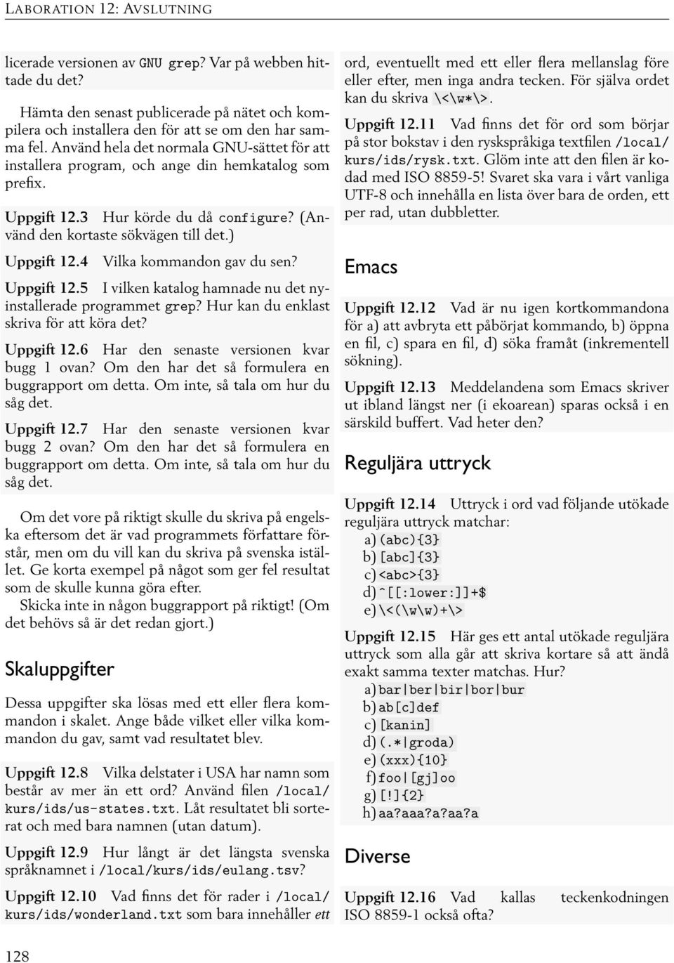 4 Vilka kommandon gav du sen? Uppgift 12.5 I vilken katalog hamnade nu det nyinstallerade programmet grep? Hur kan du enklast skriva för att köra det? Uppgift 12.6 Har den senaste versionen kvar bugg 1 ovan?