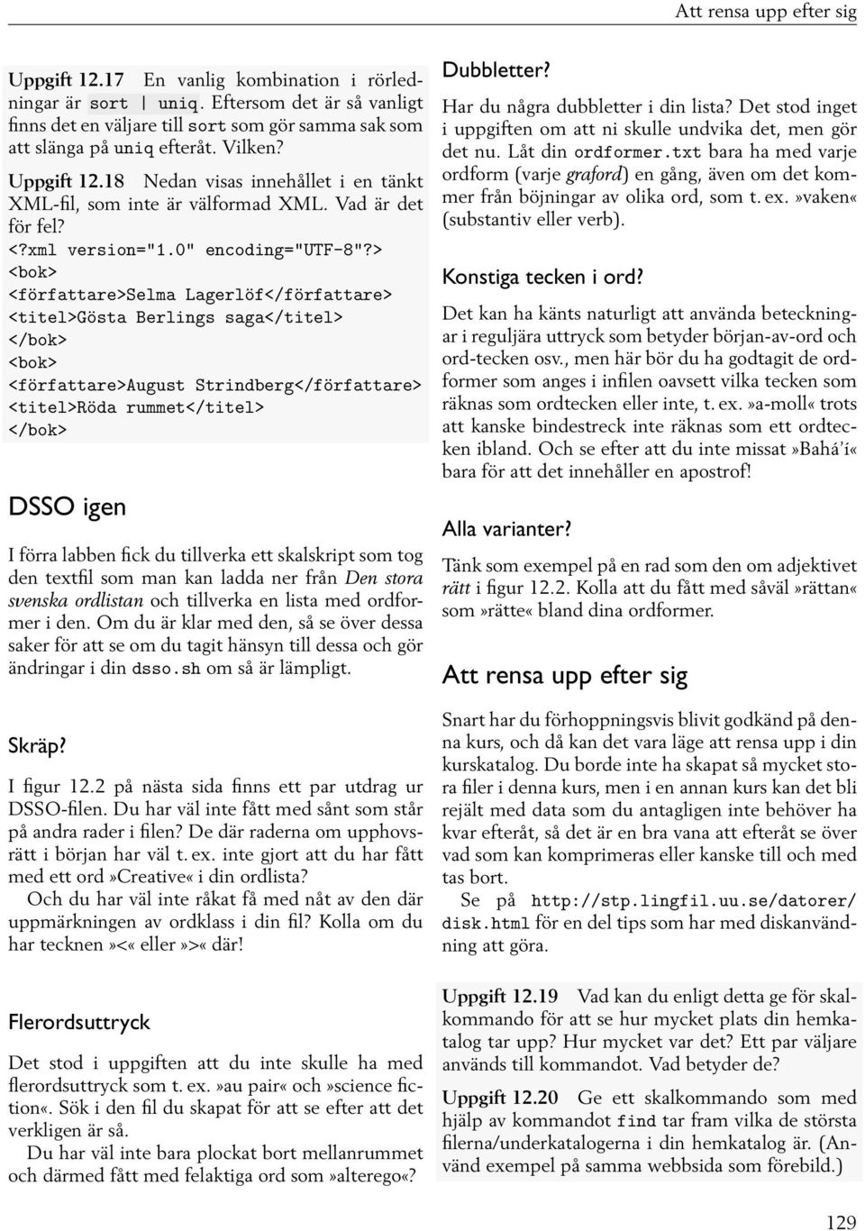 > <bok> <författare>selma Lagerlöf</författare> <titel>gösta Berlings saga</titel> </bok> <bok> <författare>august Strindberg</författare> <titel>röda rummet</titel> </bok> DSSO igen I förra labben