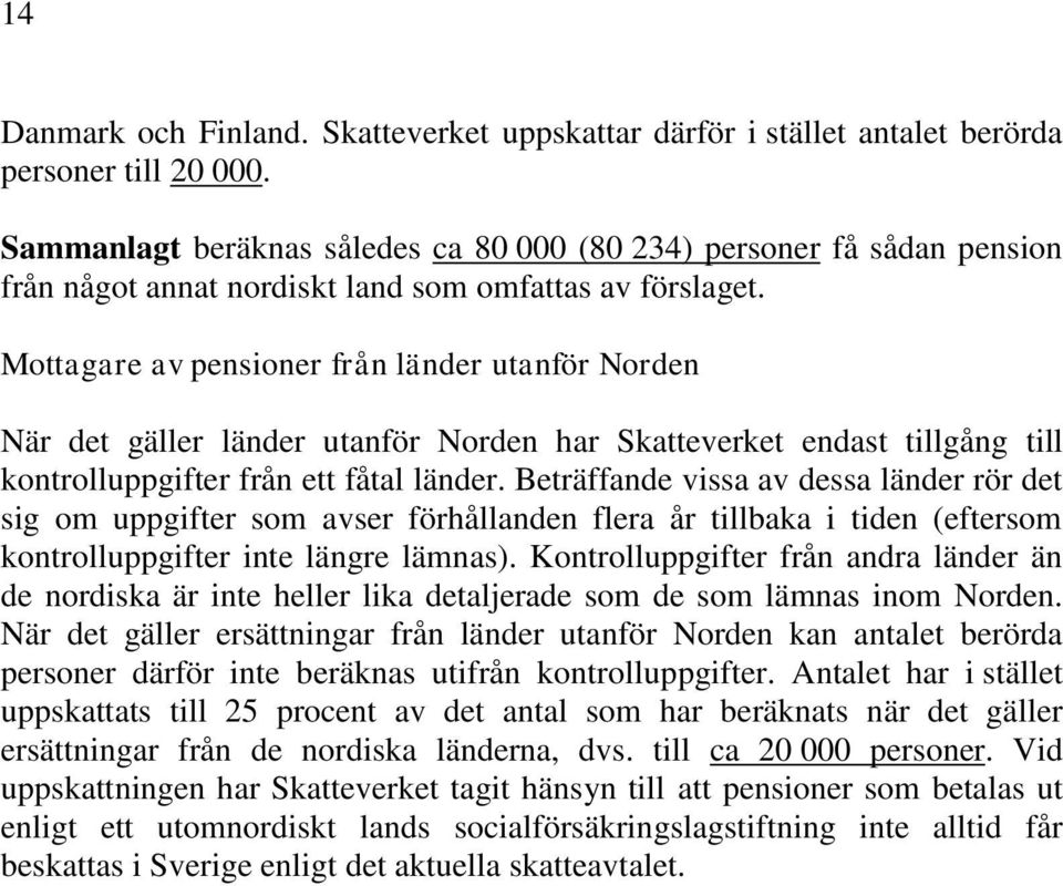 Mottagare av pensioner från länder utanför Norden När det gäller länder utanför Norden har Skatteverket endast tillgång till kontrolluppgifter från ett fåtal länder.