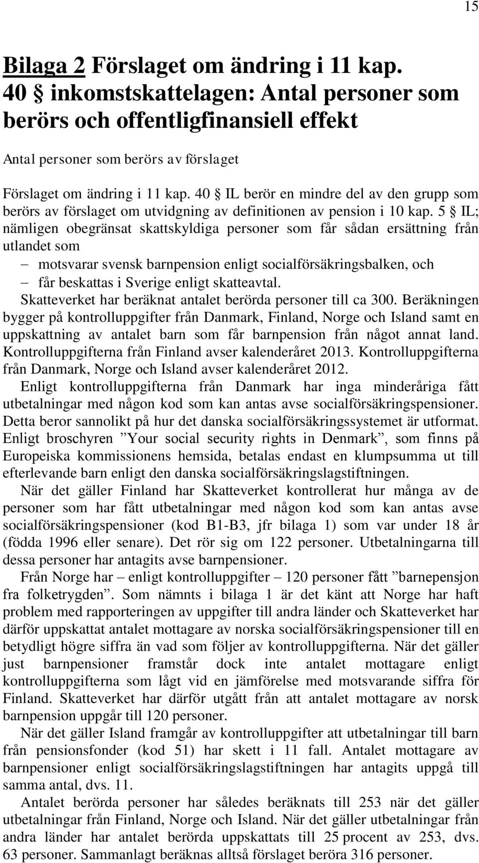 5 IL; nämligen obegränsat skattskyldiga personer som får sådan ersättning från utlandet som motsvarar svensk barnpension enligt socialförsäkringsbalken, och får beskattas i Sverige enligt skatteavtal.