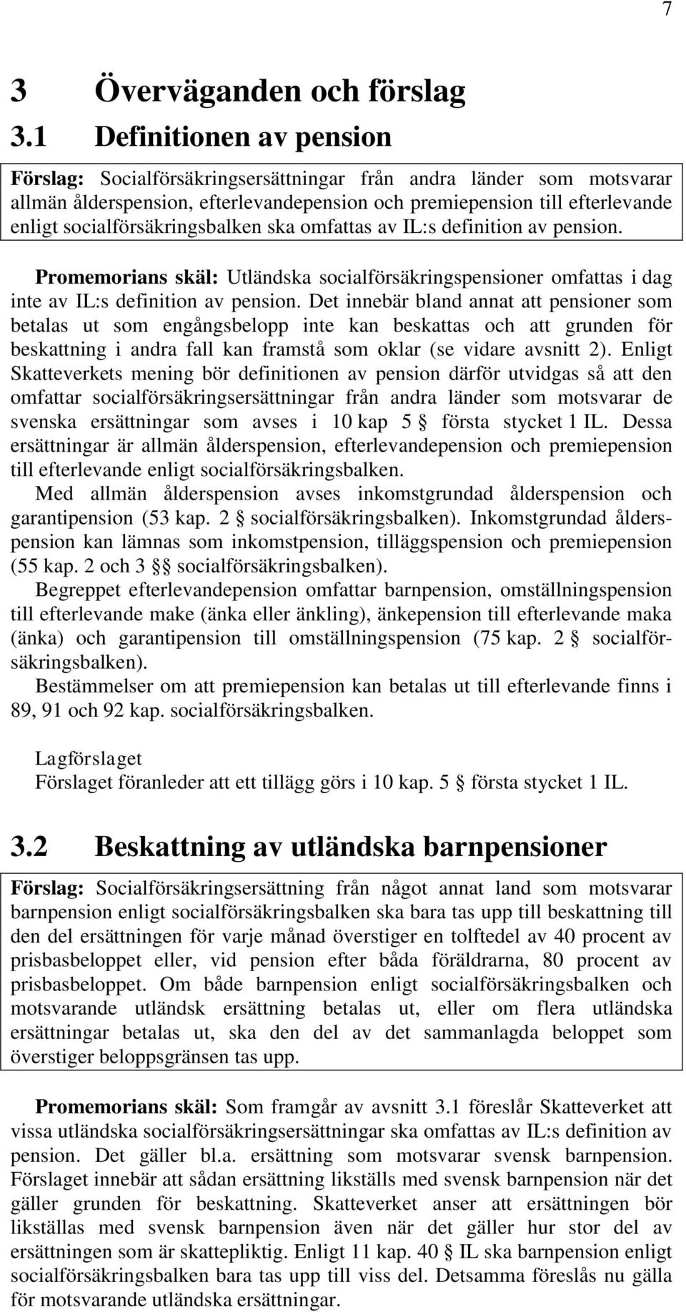 socialförsäkringsbalken ska omfattas av IL:s definition av pension. Promemorians skäl: Utländska socialförsäkringspensioner omfattas i dag inte av IL:s definition av pension.