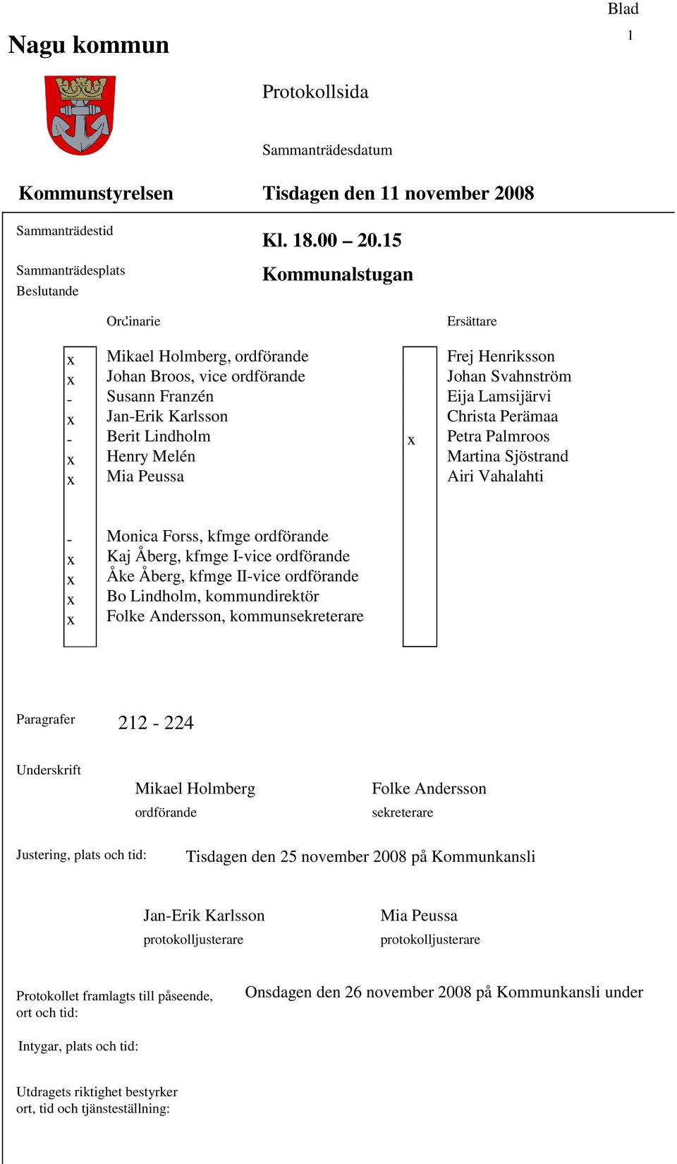 Svahnström Eija Lamsijärvi Christa Perämaa Petra Palmroos Martina Sjöstrand Airi Vahalahti - x x x x Monica Forss, kfmge ordförande Kaj Åberg, kfmge I-vice ordförande Åke Åberg, kfmge II-vice