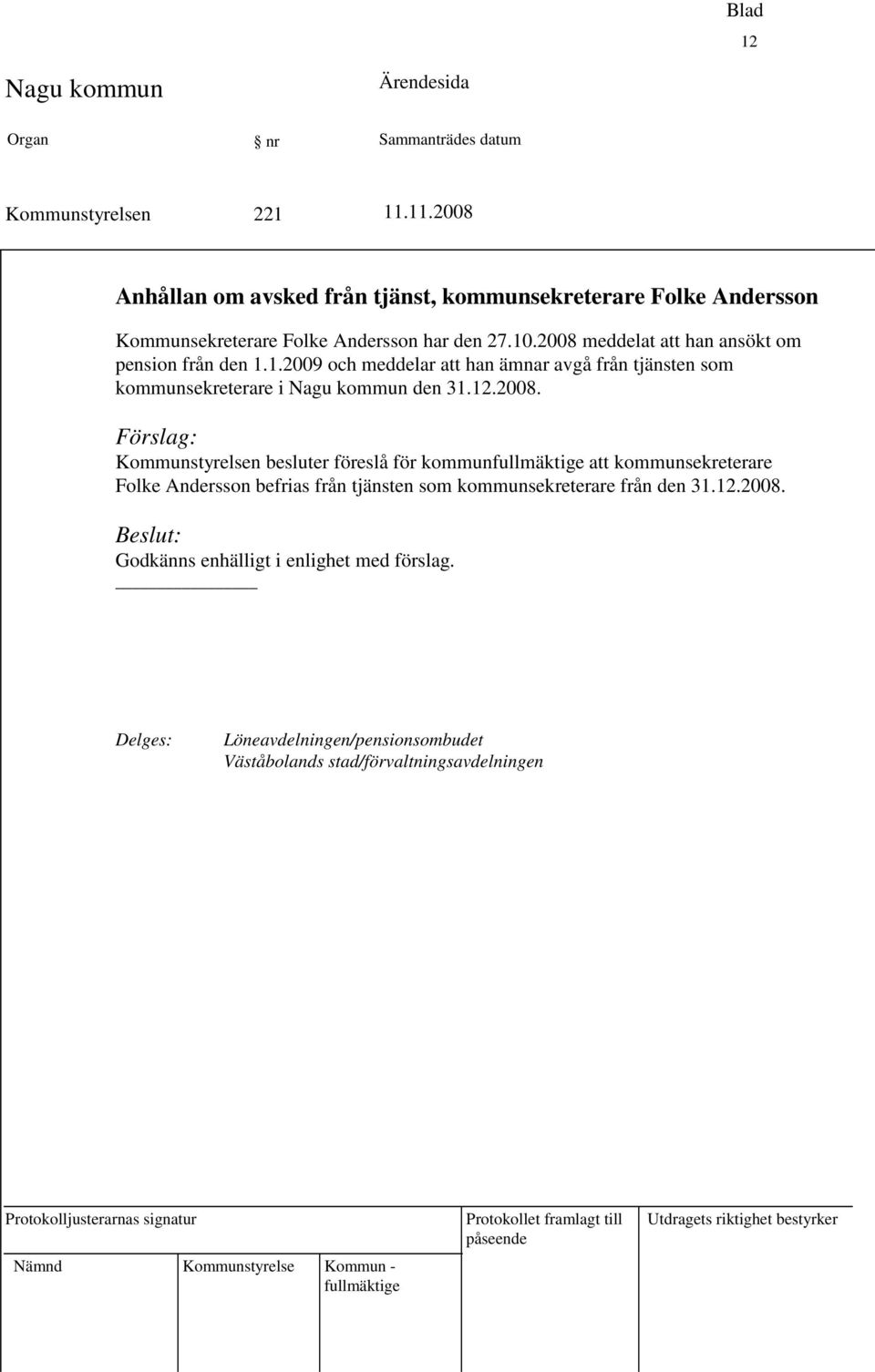 12.2008. Förslag: besluter föreslå för kommun att kommunsekreterare Folke Andersson befrias från tjänsten som kommunsekreterare från den 31.12.2008. Beslut: Godkänns enhälligt i enlighet med förslag.