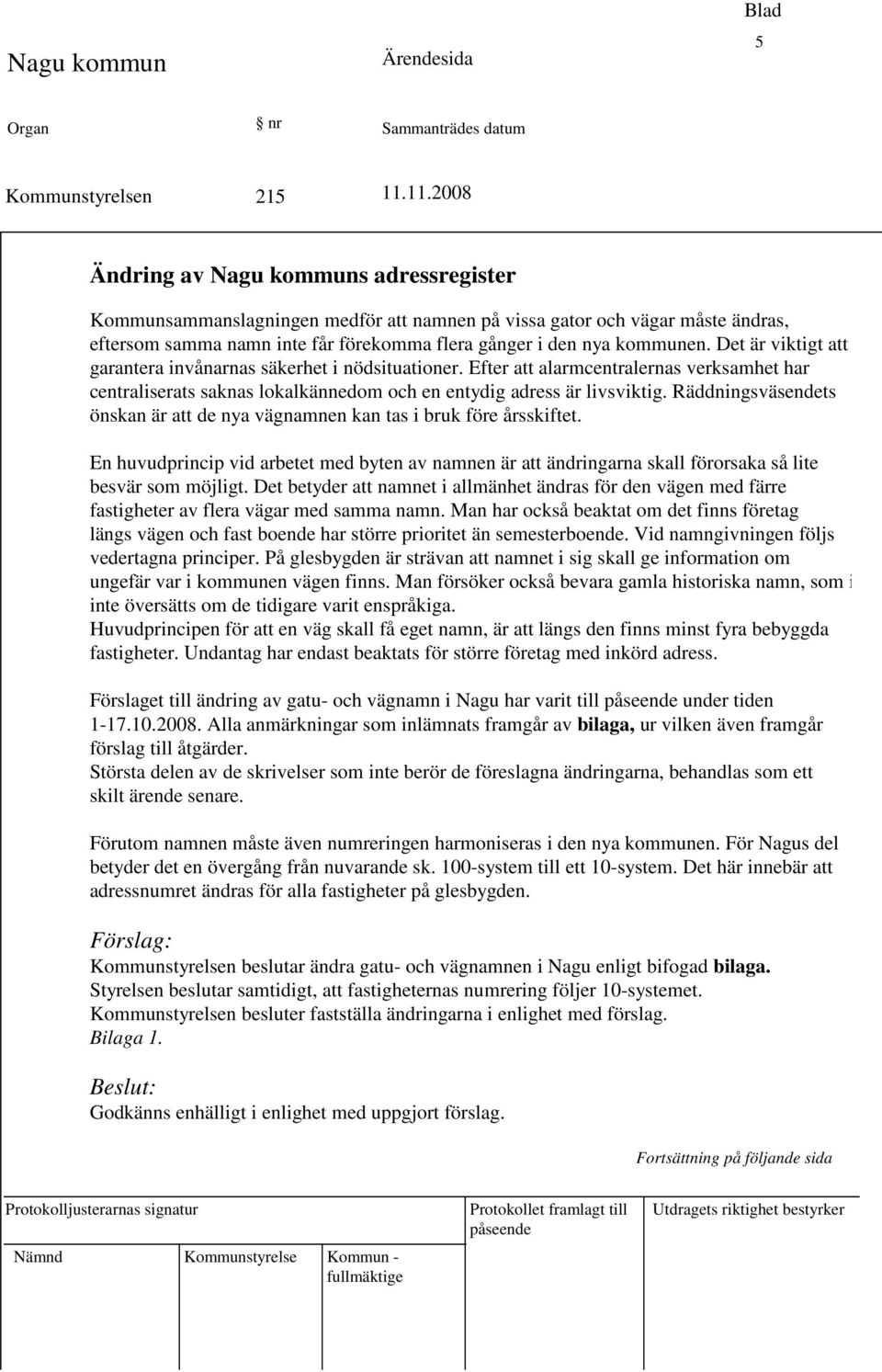 Det är viktigt att kun garantera invånarnas säkerhet i nödsituationer. Efter att alarmcentralernas verksamhet har centraliserats saknas lokalkännedom och en entydig adress är livsviktig.