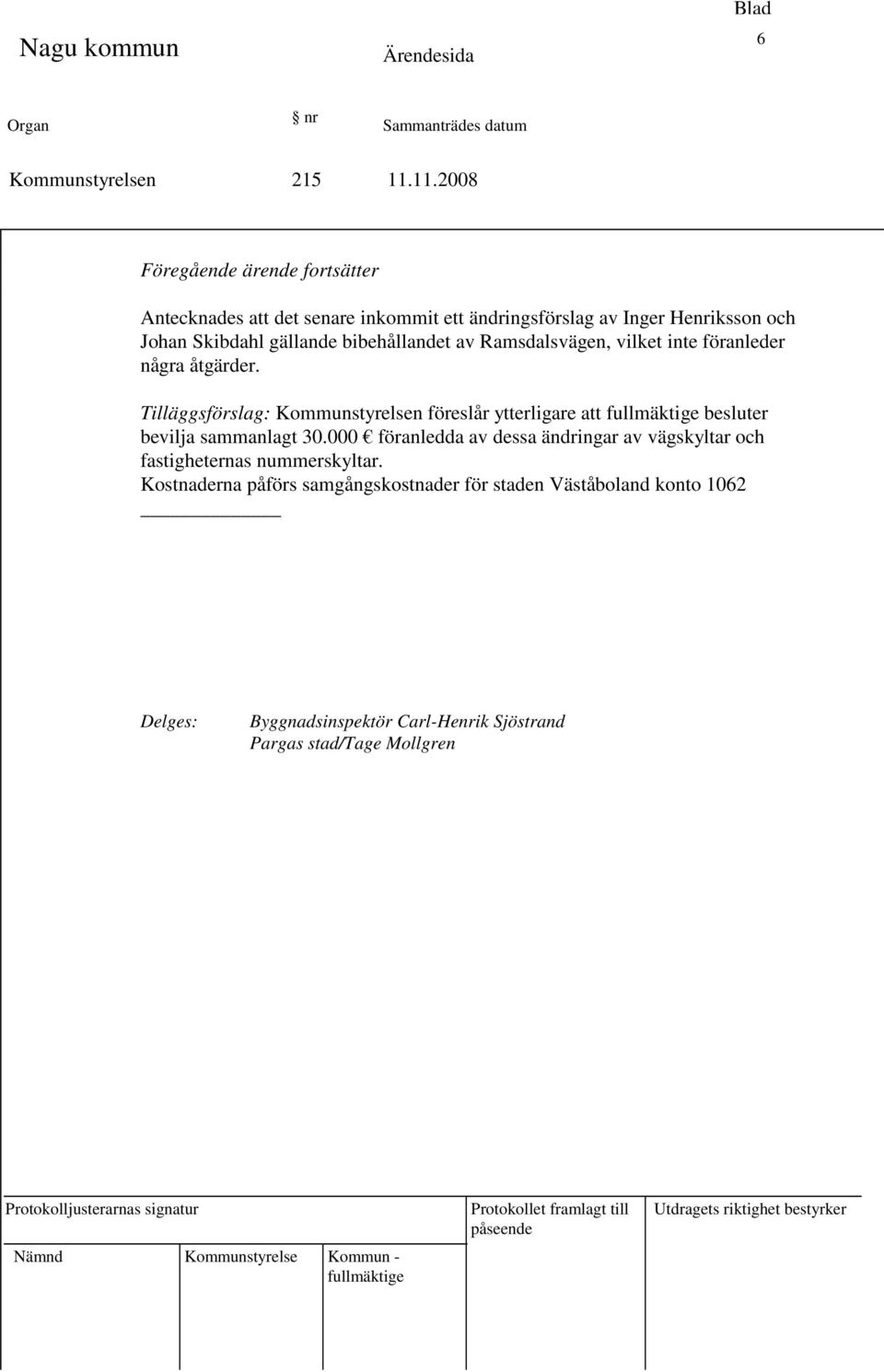gällande bibehållandet av Ramsdalsvägen, vilket inte föranleder några åtgärder.