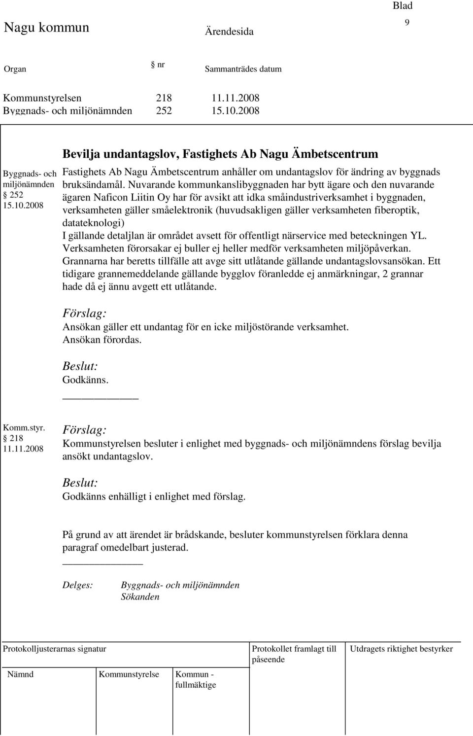 Nuvarande kommunkanslibyggnaden har bytt ägare och den nuvarande ägaren Naficon Liitin Oy har för avsikt att idka småindustriverksamhet i byggnaden, verksamheten gäller småelektronik (huvudsakligen