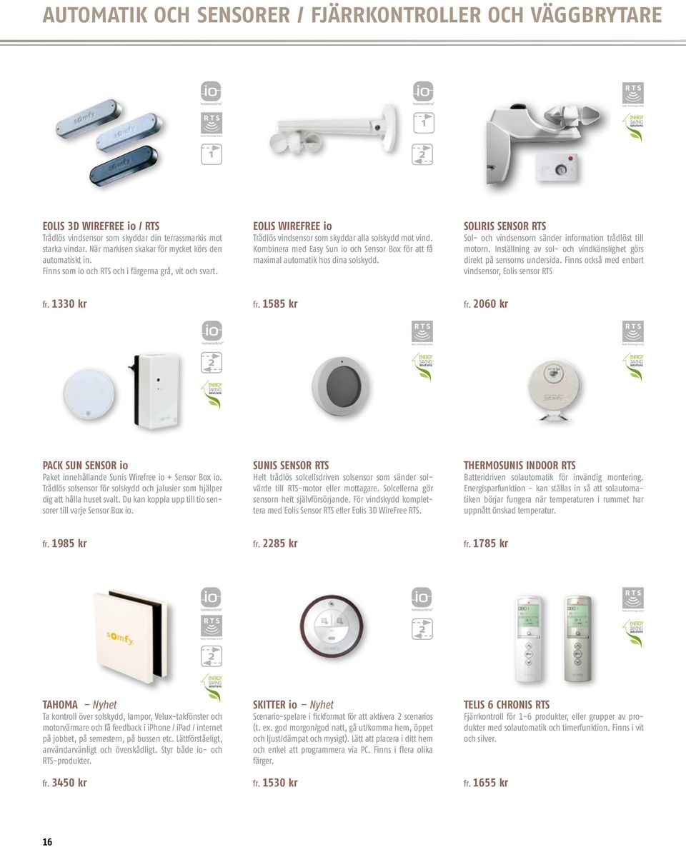 Kombinera med Easy Sun io och Sensor Box för att få maximal automatik hos dina solskydd. Soliris SENSOR RTS Sol- och vindsensorn sänder information trådlöst till motorn.