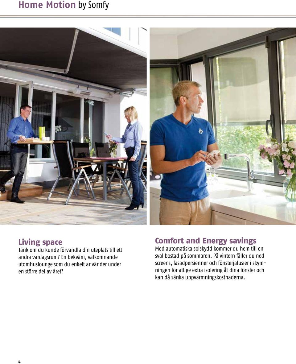 Comfort and Energy savings Med automatiska solskydd kommer du hem till en sval bostad på sommaren.