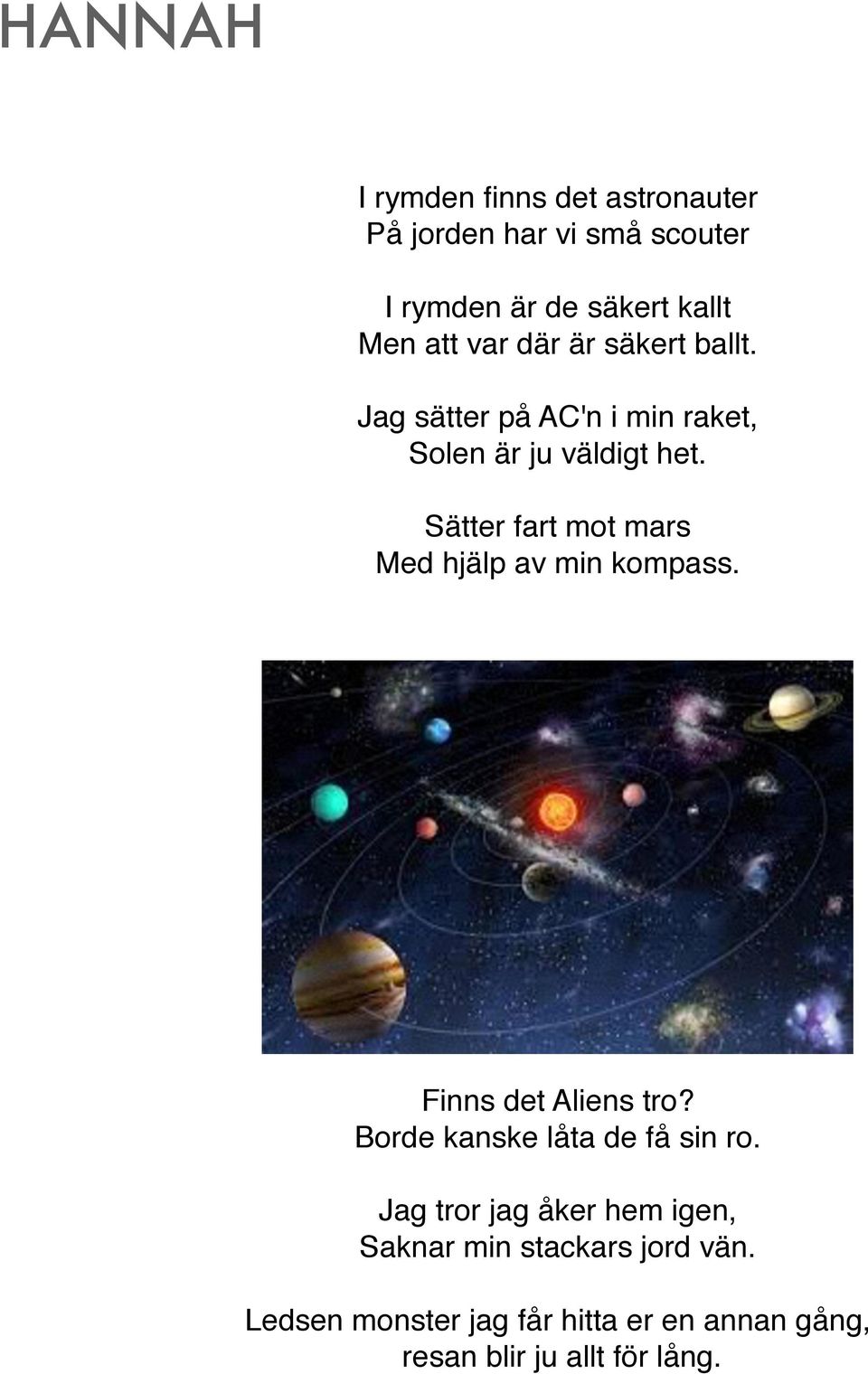 Sätter fart mot mars Med hjälp av min kompass. Finns det Aliens tro? Borde kanske låta de få sin ro.