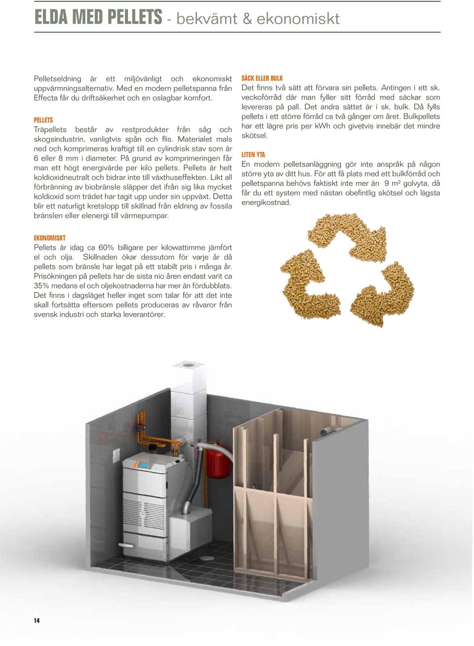 På grund av komprimeringen får man ett högt energivärde per kilo pellets. Pellets är helt koldioxidneutralt och bidrar inte till växthuseffekten.