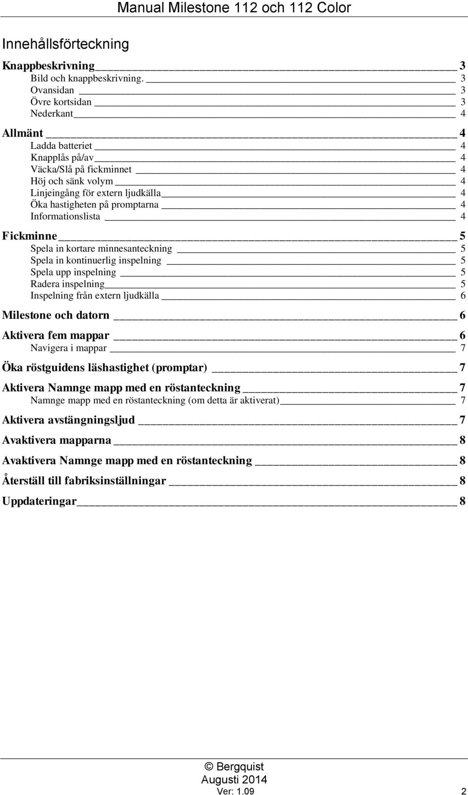 4 Informationslista 4 Fickminne 5 Spela in kortare minnesanteckning 5 Spela in kontinuerlig inspelning 5 Spela upp inspelning 5 Radera inspelning 5 Inspelning från extern ljudkälla 6 Milestone och