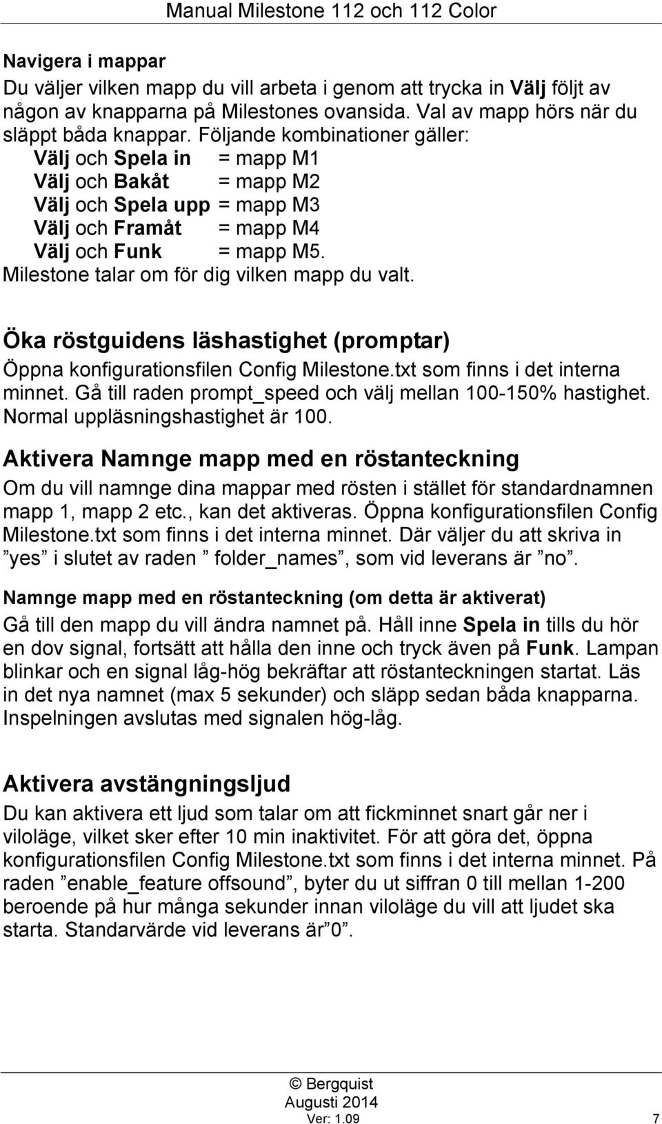 Milestone talar om för dig vilken mapp du valt. Öka röstguidens läshastighet (promptar) Öppna konfigurationsfilen Config Milestone.txt som finns i det interna minnet.