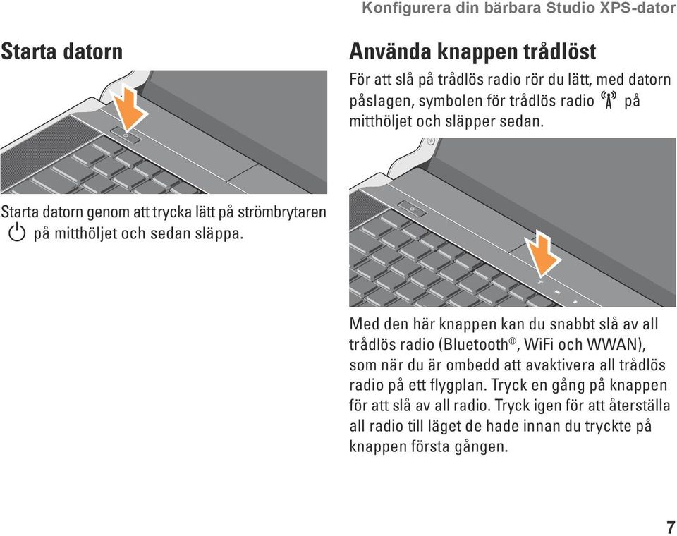 Med den här knappen kan du snabbt slå av all trådlös radio (Bluetooth, WiFi och WWAN), som när du är ombedd att avaktivera all trådlös radio på ett