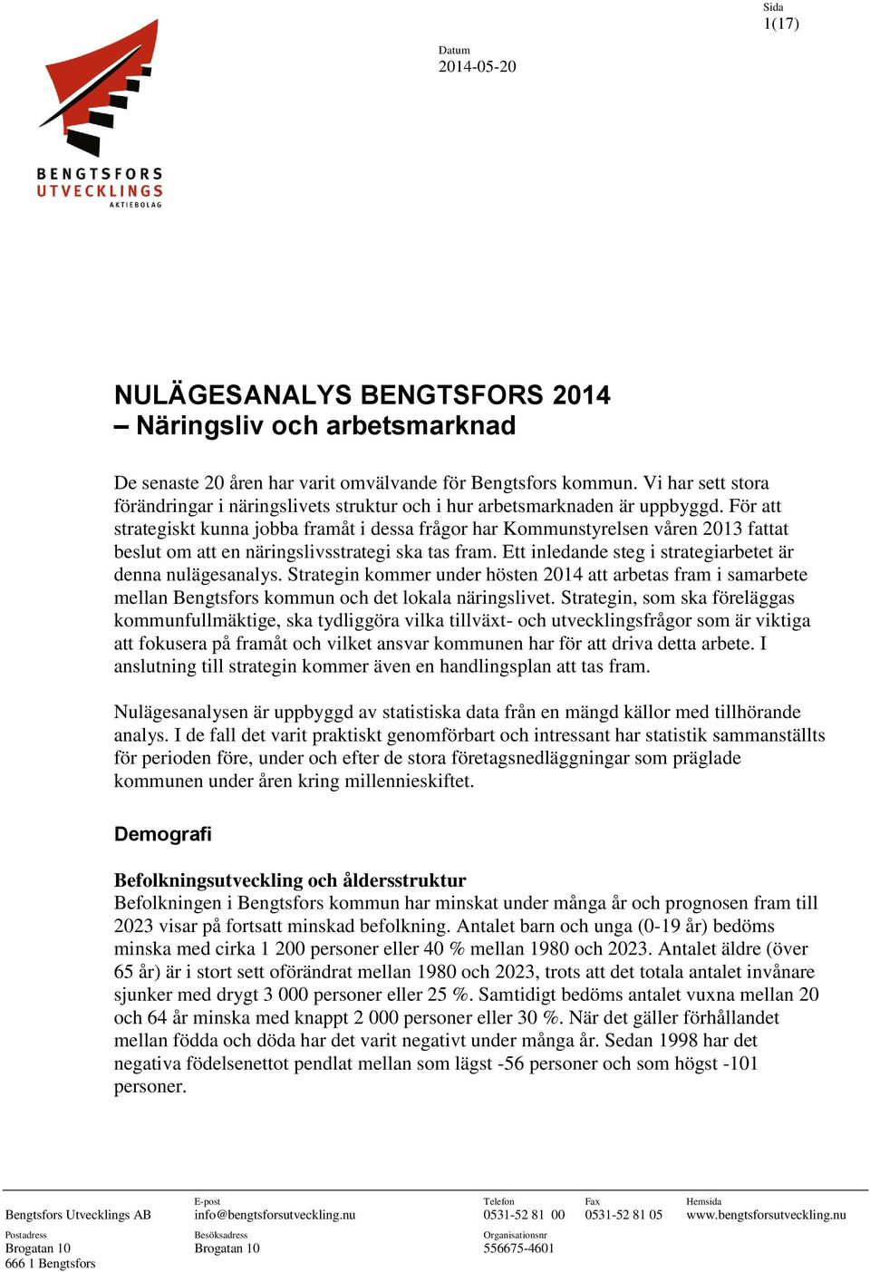 För att strategiskt kunna jobba framåt i dessa frågor har Kommunstyrelsen våren 2013 fattat beslut om att en näringslivsstrategi ska tas fram.