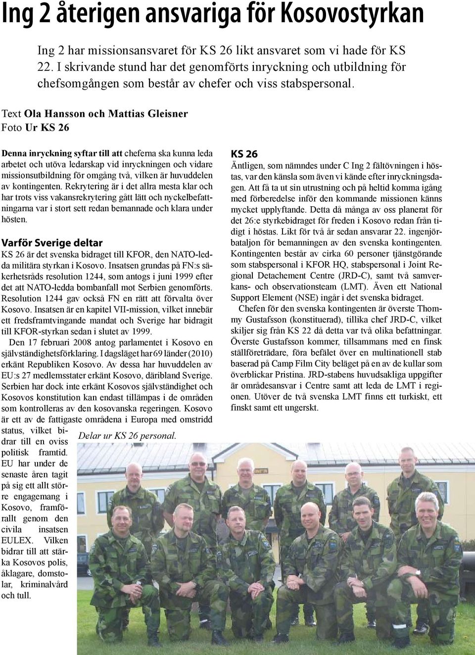 Text Ola Hansson och Mattias Gleisner Foto Ur KS 26 Denna inryckning syftar till att cheferna ska kunna leda arbetet och utöva ledarskap vid inryckningen och vidare missionsutbildning för omgång två,