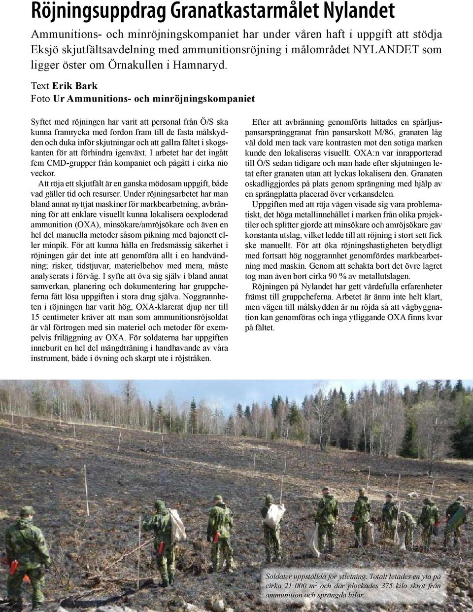 Text Erik Bark Foto Ur Ammunitions- och minröjningskompaniet Syftet med röjningen har varit att personal från Ö/S ska kunna framrycka med fordon fram till de fasta målskydden och duka inför