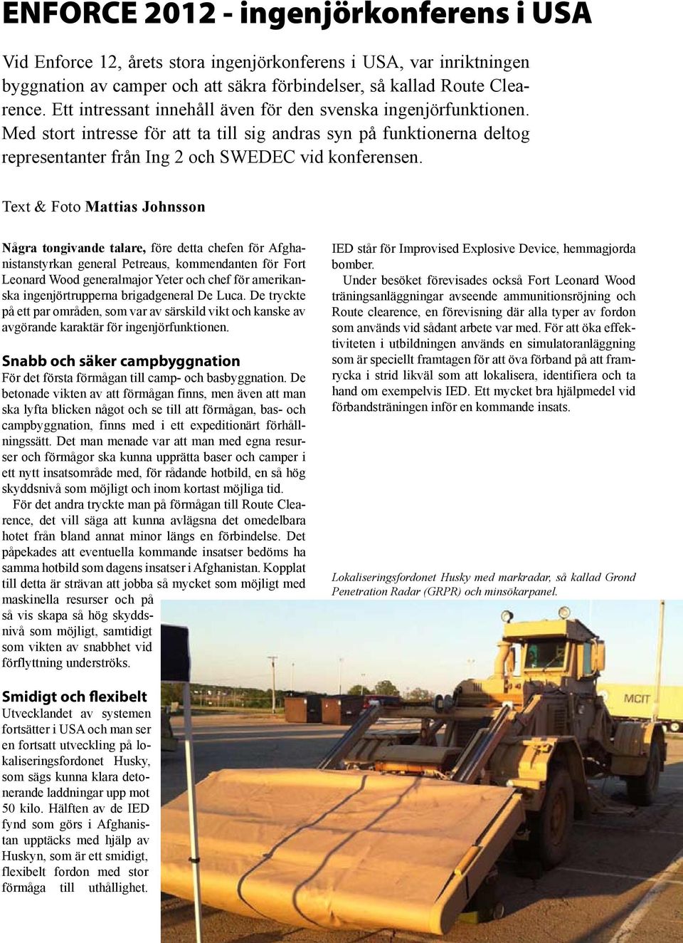 Text & Foto Mattias Johnsson Några tongivande talare, före detta chefen för Afghanistanstyrkan general Petreaus, kommendanten för Fort Leonard Wood generalmajor Yeter och chef för amerikanska