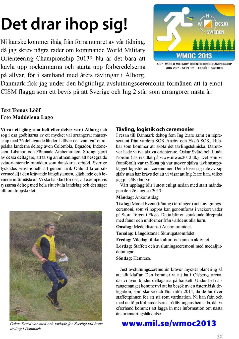 ta emot CISM flagga som ett bevis på att Sverige och Ing 2 står som arrangörer nästa år.