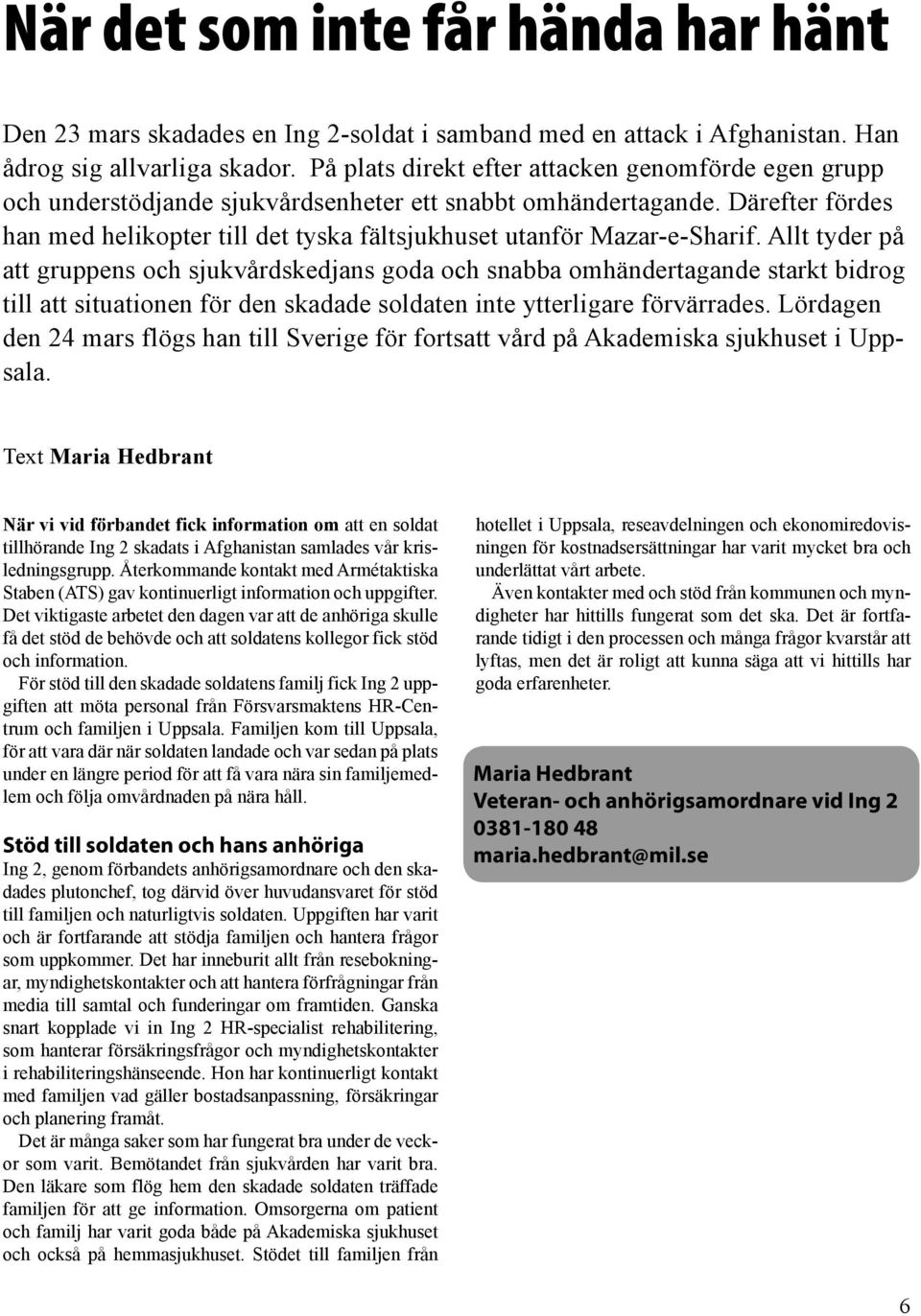 Därefter fördes han med helikopter till det tyska fältsjukhuset utanför Mazar-e-Sharif.