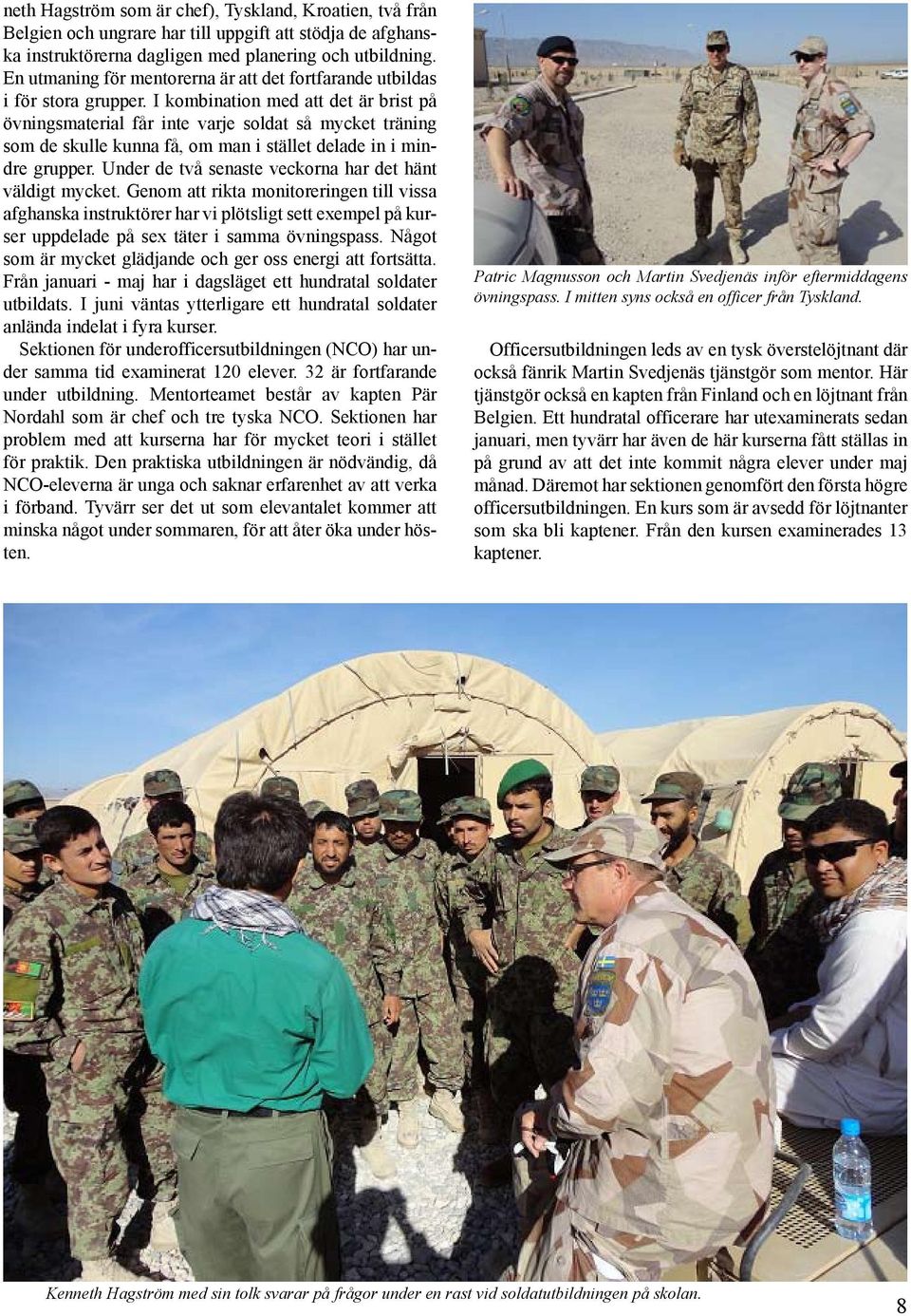 I kombination med att det är brist på övningsmaterial får inte varje soldat så mycket träning som de skulle kunna få, om man i stället delade in i mindre grupper.