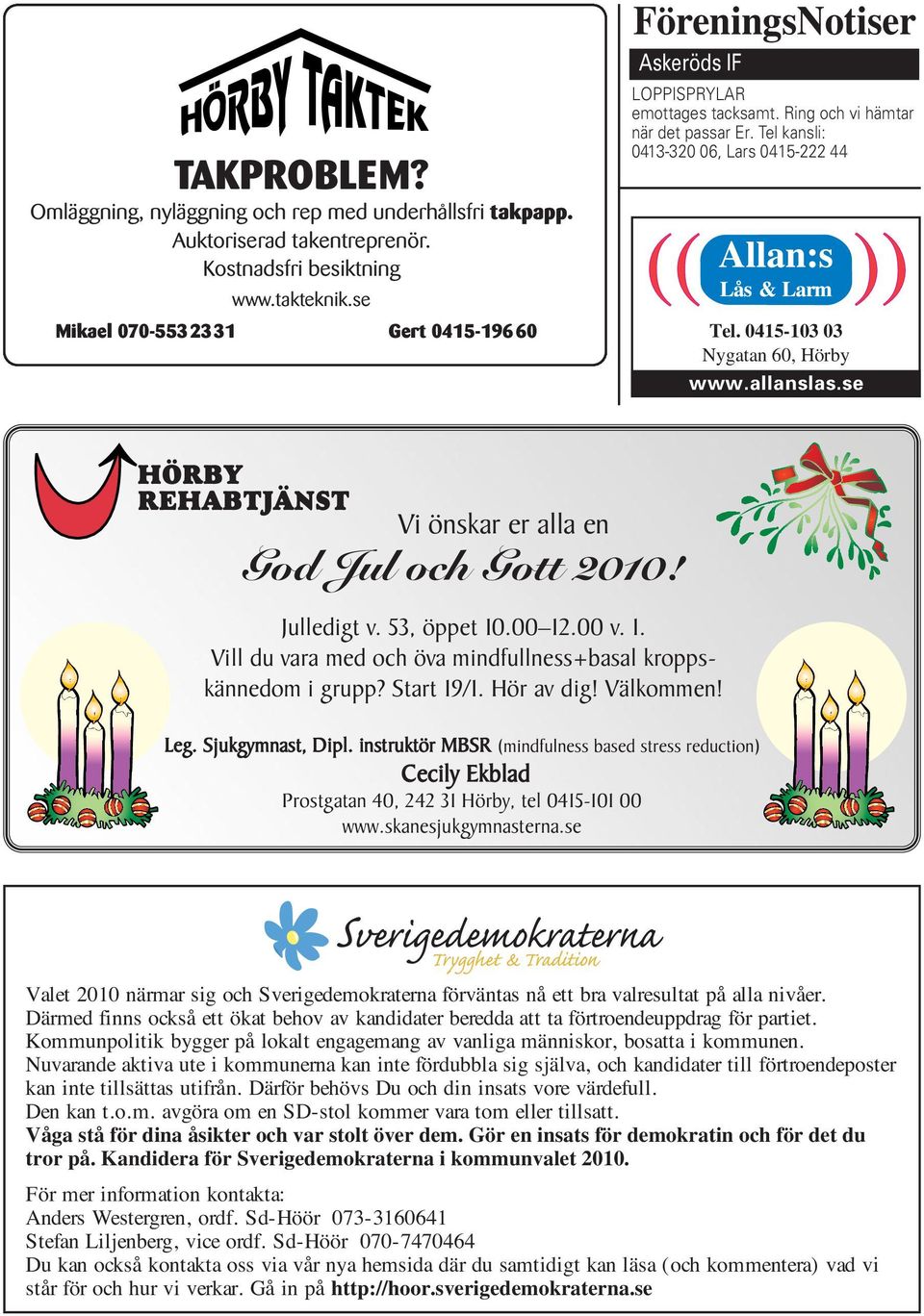 0415-103 03 Nygatan 60, Hörby www.allanslas.se HÖRBY REHABTJÄNST Vi önskar er alla en God Jul och Gott 2010! Julledigt v. 53, öppet 10
