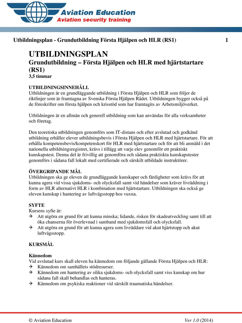 Utbildningen bygger också på de föreskrifter om första hjälpen och krisstöd som har framtagits av Arbetsmiljöverket.