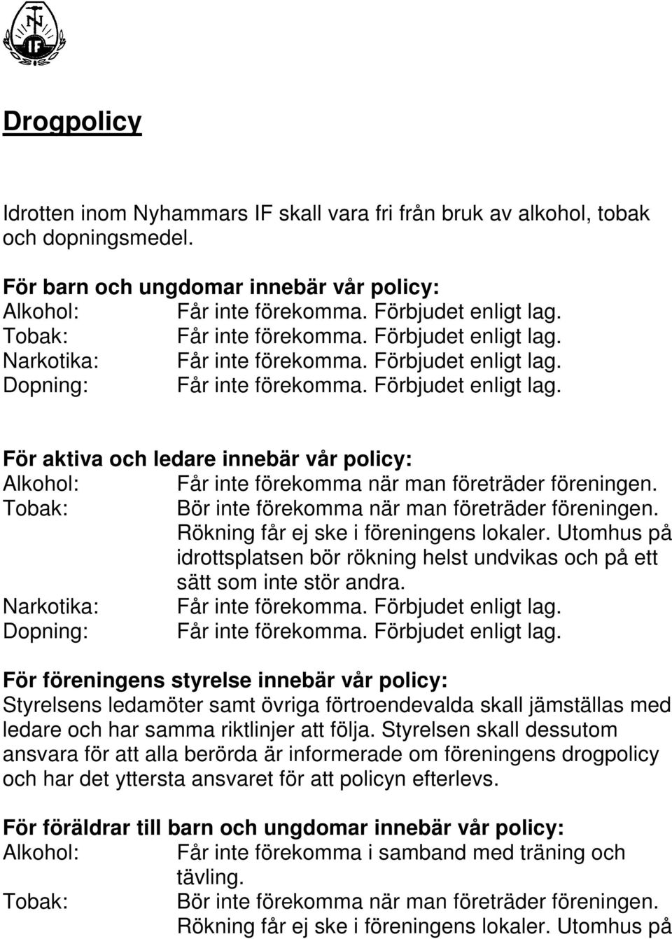 Tobak: Bör inte förekomma när man företräder föreningen. Rökning får ej ske i föreningens lokaler. Utomhus på idrottsplatsen bör rökning helst undvikas och på ett sätt som inte stör andra.