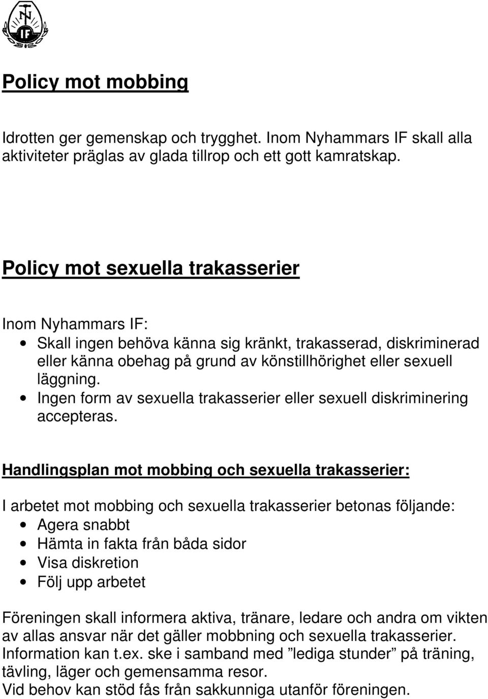 Ingen form av sexuella trakasserier eller sexuell diskriminering accepteras.