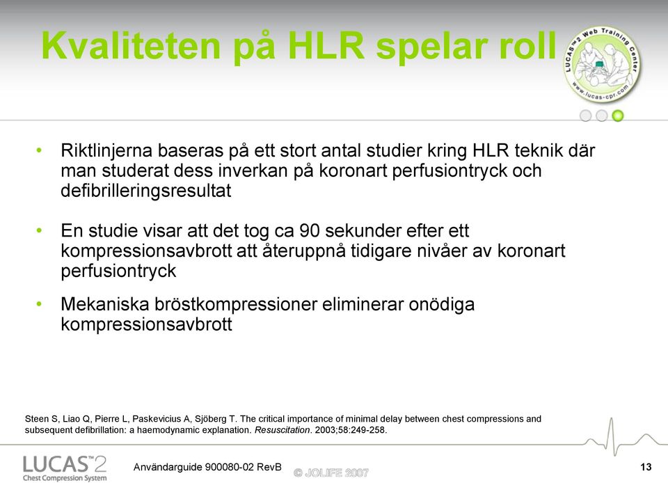 perfusiontryck Mekaniska bröstkompressioner eliminerar onödiga kompressionsavbrott Steen S, Liao Q, Pierre L, Paskevicius A, Sjöberg T.