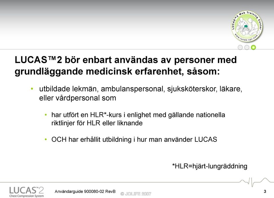utfört en HLR*-kurs i enlighet med gällande nationella riktlinjer för HLR eller liknande OCH