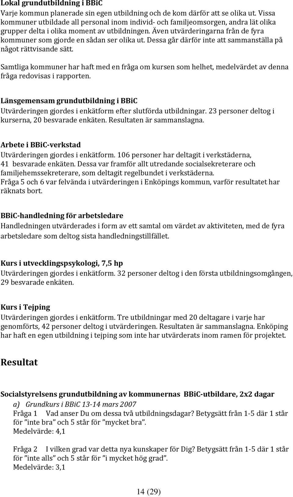 Även utvärderingarna från de fyra kommuner som gjorde en sådan ser olika ut. Dessa går därför inte att sammanställa på något rättvisande sätt.