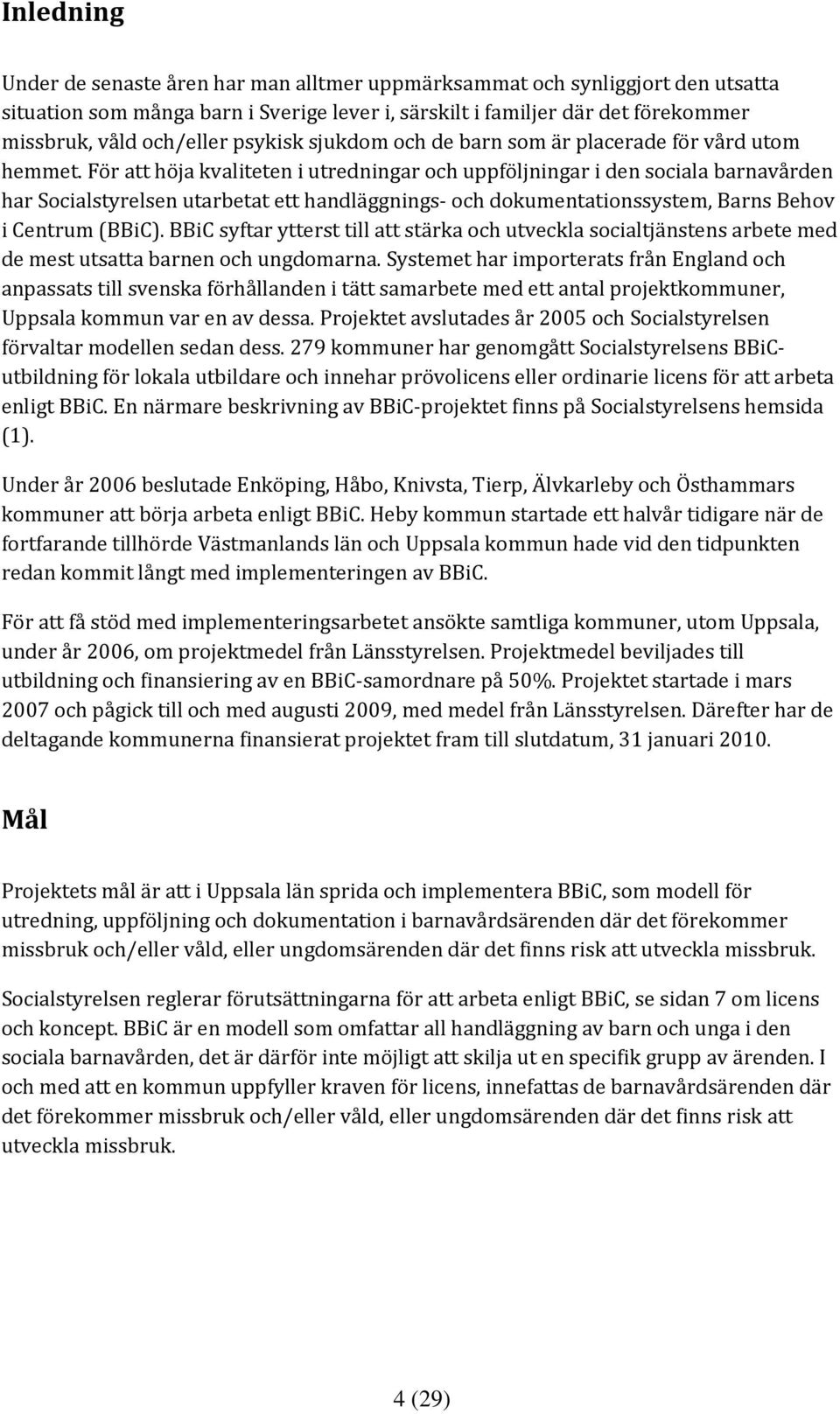 För att höja kvaliteten i utredningar och uppföljningar i den sociala barnavården har Socialstyrelsen utarbetat ett handläggnings och dokumentationssystem, Barns Behov i Centrum (BBiC).
