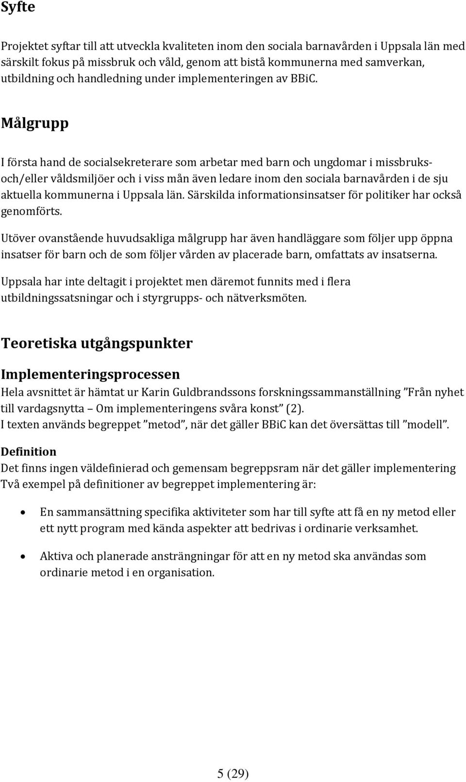 Målgrupp I första hand de socialsekreterare som arbetar med barn och ungdomar i missbruksoch/eller våldsmiljöer och i viss mån även ledare inom den sociala barnavården i de sju aktuella kommunerna i