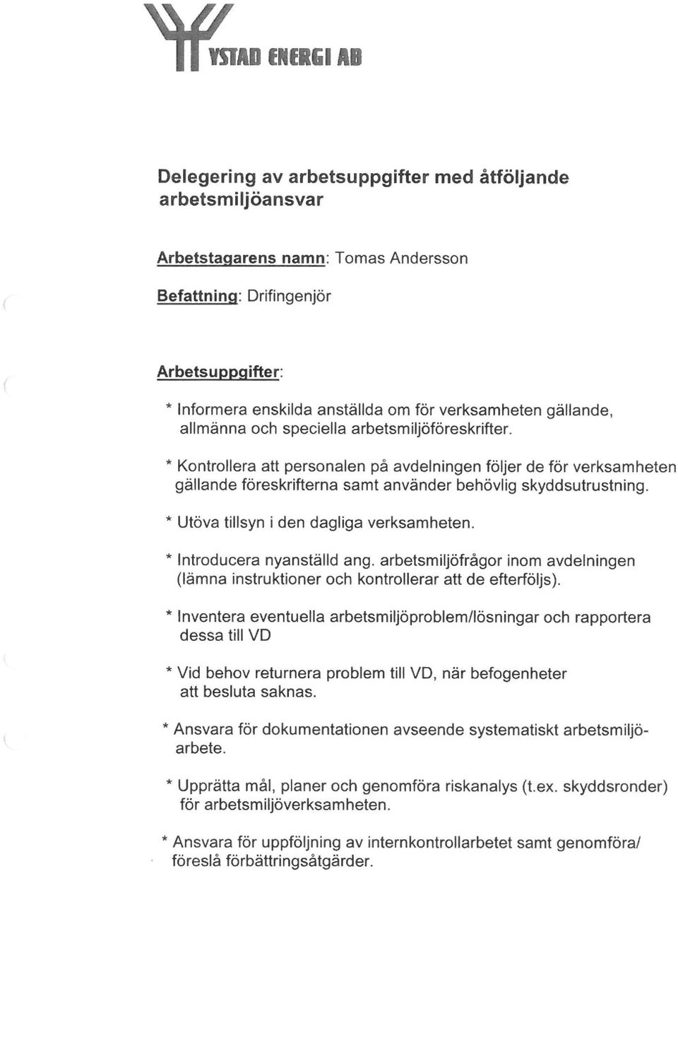 * Kontrollera att personalen på avdelningen följer de för verksamheten gällande föreskrifterna samt använder behövlig skyddsutrustning. * Utöva tillsyn i den dagliga verksamheten.