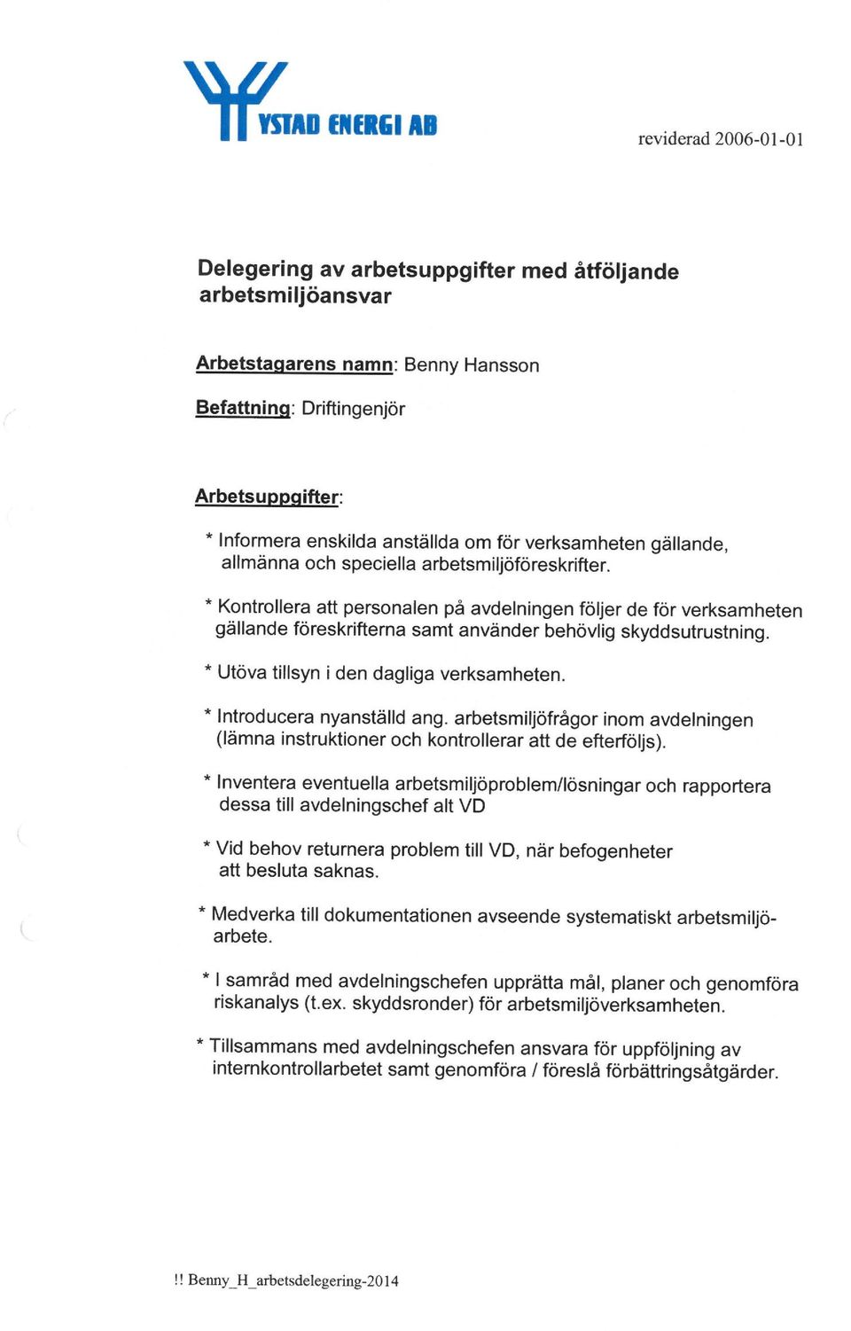 Kontrollera att personalen på avdelningen följer de för verksamheten gällande föreskrifterna samt använder behövlig skyddsutrustning. * Utöva tillsyn i den dagliga verksamheten.