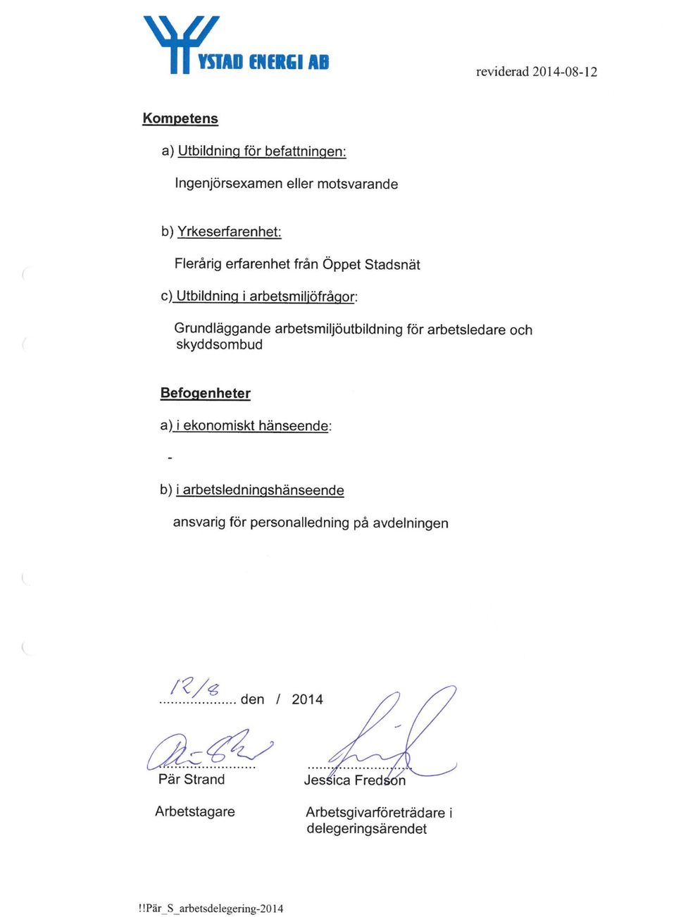 för arbetsledare och skyddsombud Befogenheter a) i ekonomiskt hänseende: b) i arbetsledninashänseende ansvarig för