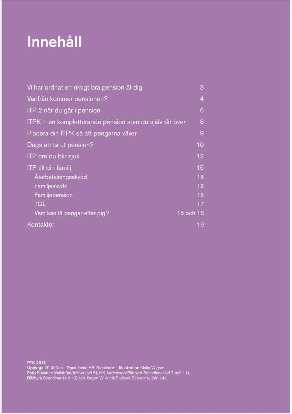 10 ITP om du blir sjuk 12 ITP till din familj 15 Återbetalningsskydd 16 Familjeskydd 16 Familjepension 16 TGL 17 Vem kan få pengar efter dig?