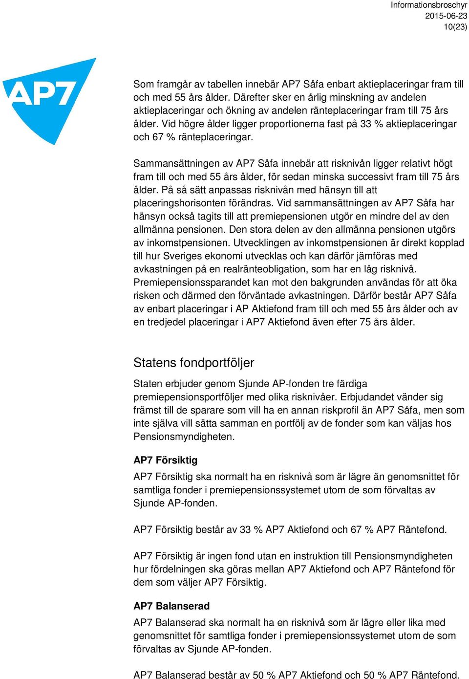 Vid högre ålder ligger proportionerna fast på 33 % aktieplaceringar och 67 % ränteplaceringar.