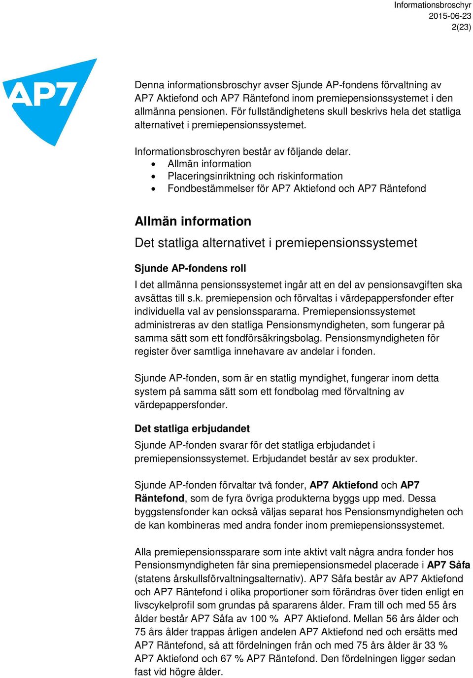 Allmän information Placeringsinriktning och riskinformation Fondbestämmelser för AP7 Aktiefond och AP7 Räntefond Allmän information Det statliga alternativet i premiepensionssystemet Sjunde