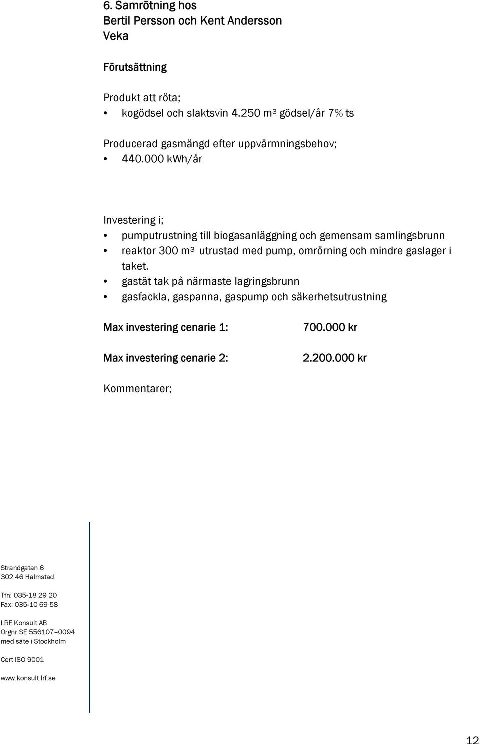 000 kwh/år Investering i; pumputrustning till biogasanläggning och gemensam samlingsbrunn reaktor 300 m 3 utrustad med pump,