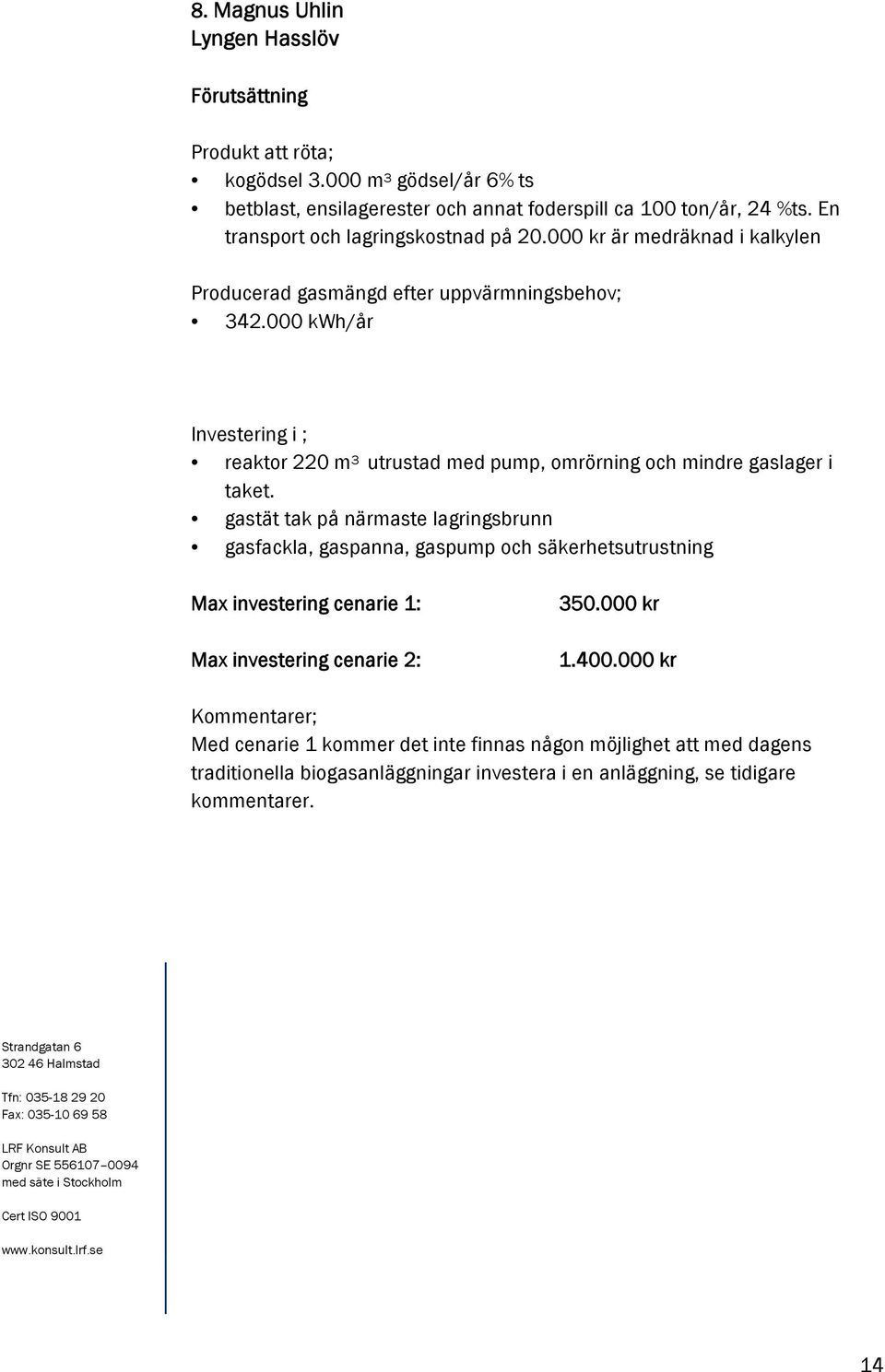 000 kwh/år Investering i ; reaktor 220 m 3 utrustad med pump, omrörning och mindre gaslager i taket.