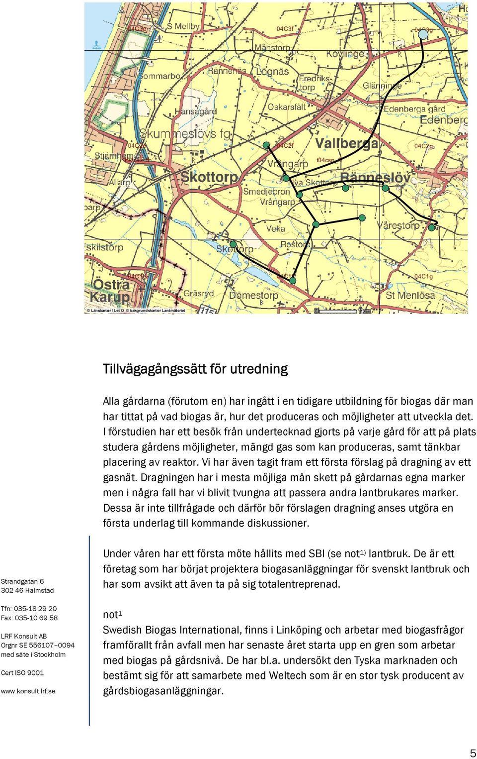 Vi har även tagit fram ett första förslag på dragning av ett gasnät.