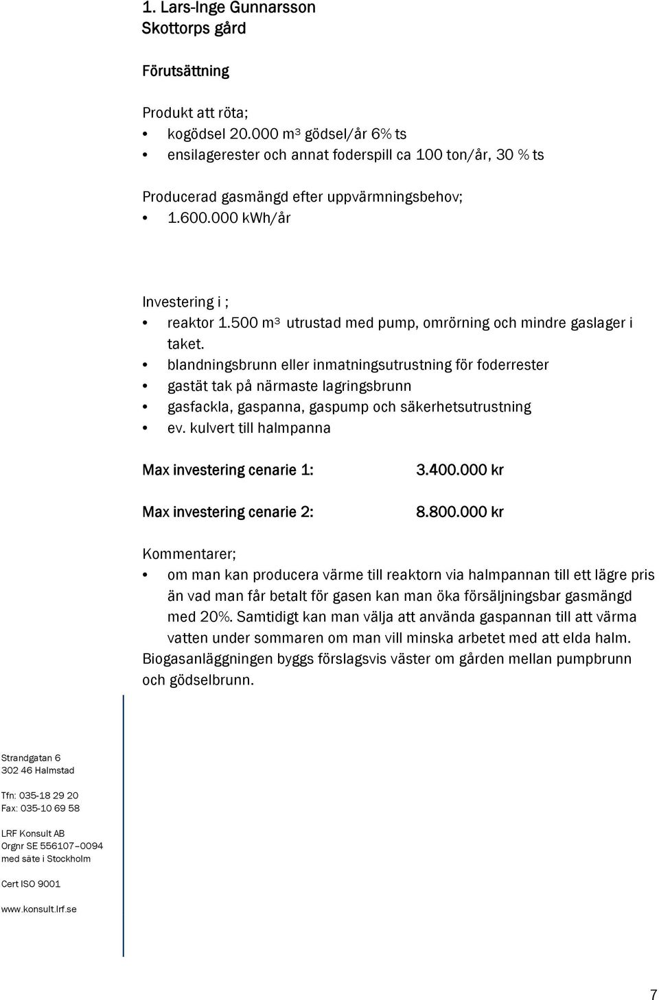 500 m 3 utrustad med pump, omrörning och mindre gaslager i taket.