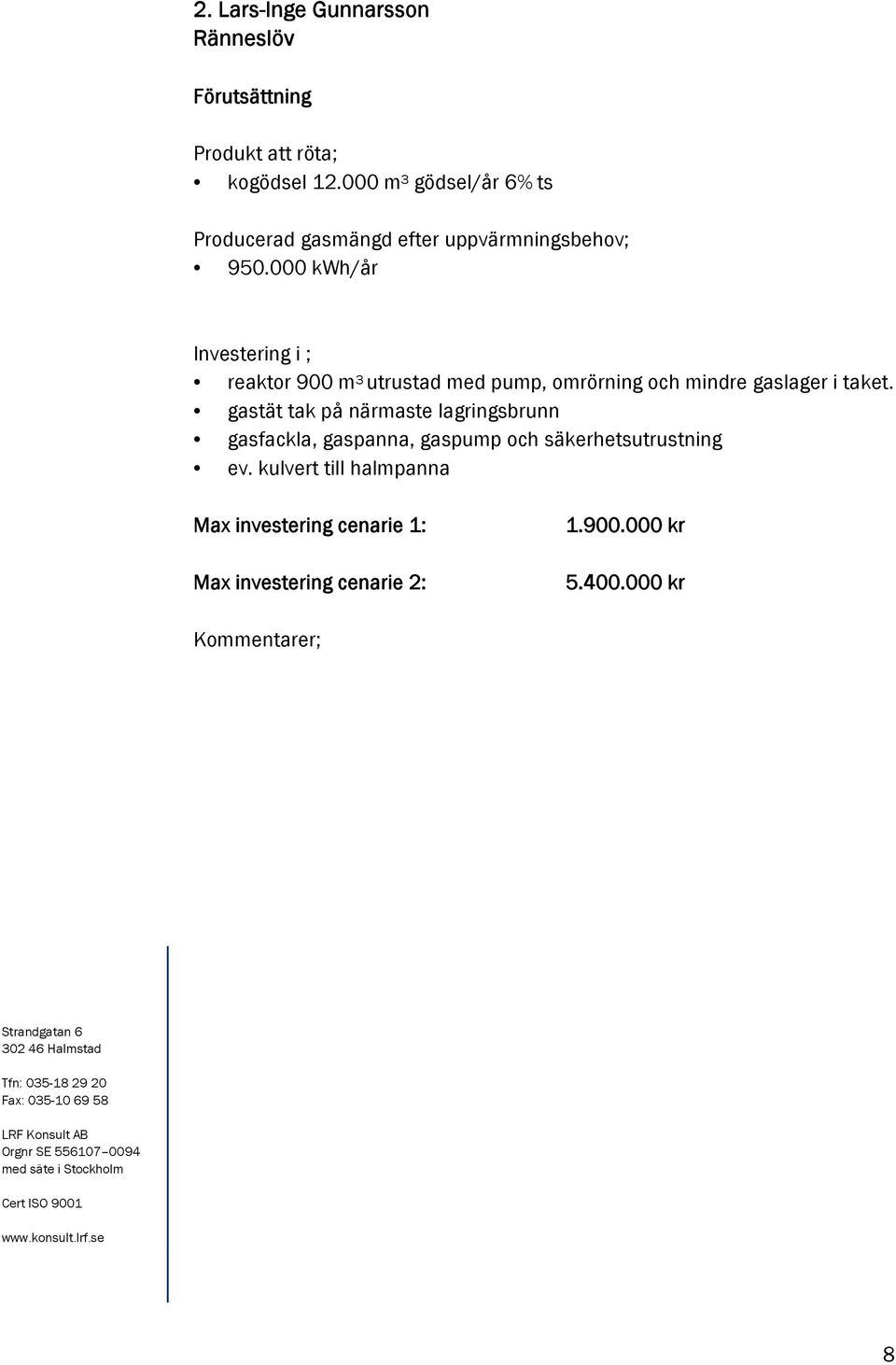 000 kwh/år Investering i ; reaktor 900 m 3 utrustad med pump, omrörning och mindre gaslager i taket.