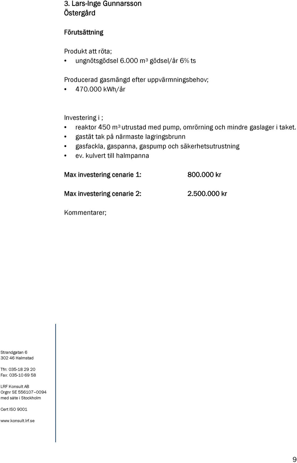 000 kwh/år Investering i ; reaktor 450 m 3 utrustad med pump, omrörning och mindre gaslager i taket.