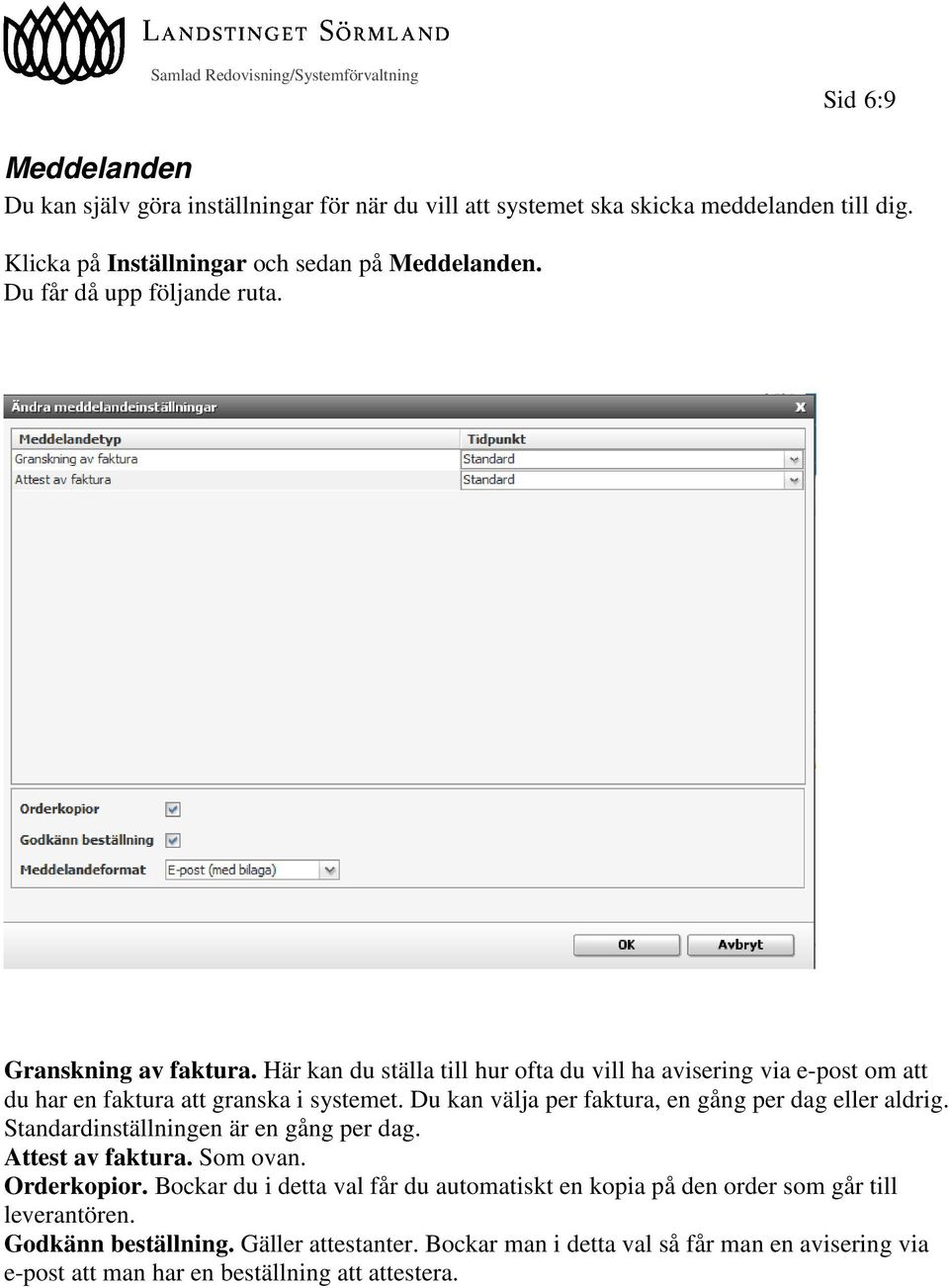 Du kan välja per faktura, en gång per dag eller aldrig. Standardinställningen är en gång per dag. Attest av faktura. Som ovan. Orderkopior.