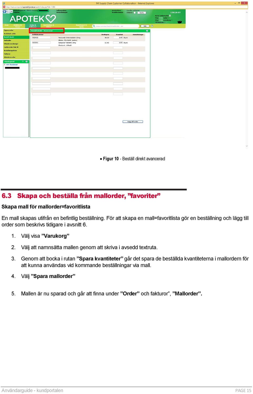 För att skapa en mall=favoritlista gör en beställning och lägg till order som beskrivs tidigare i avsnitt 6. 1. Välj visa Varukorg 2.